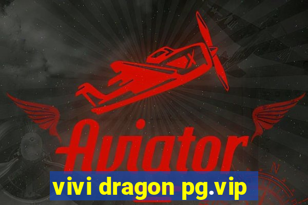 vivi dragon pg.vip
